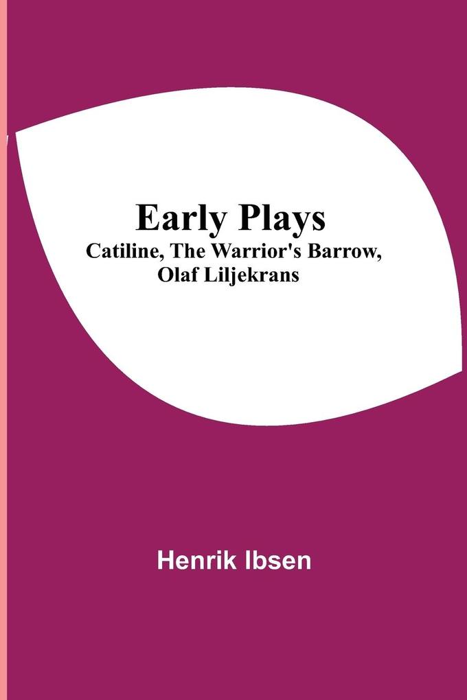 Early Plays; Catiline The Warrior's Barrow Olaf Liljekrans