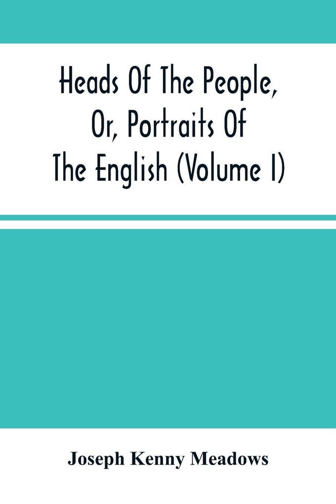 Heads Of The People Or Portraits Of The English (Volume I)