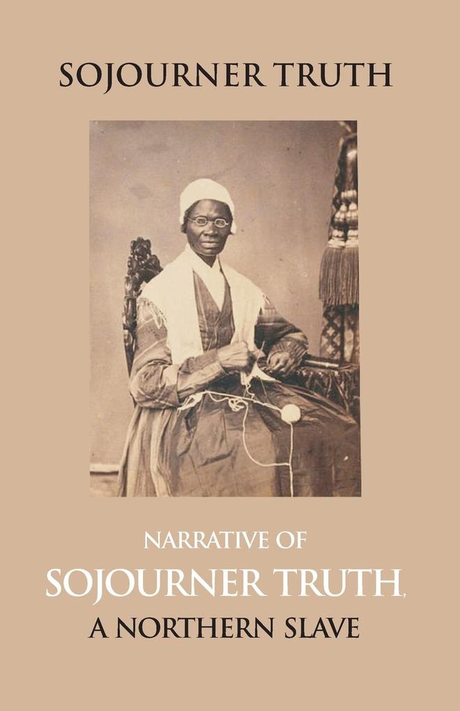 Narrative Of Sojourner Truth A Northern Slave Emancipated From Bodily Servitude By The State Of New York In 1828. With A Portrait