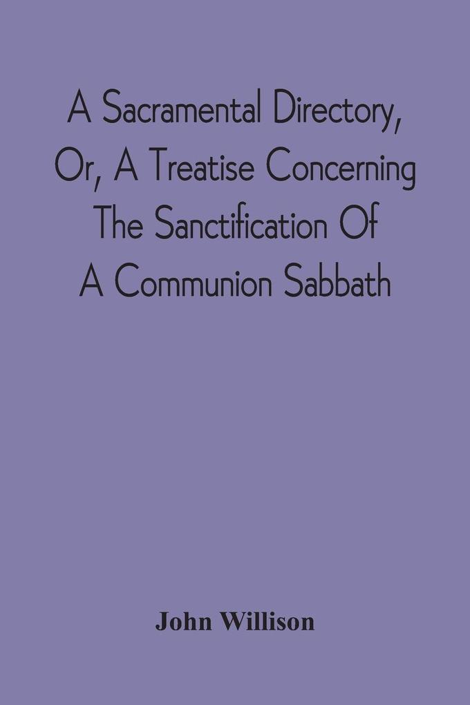 A Sacramental Directory Or A Treatise Concerning The Sanctification Of A Communion Sabbath