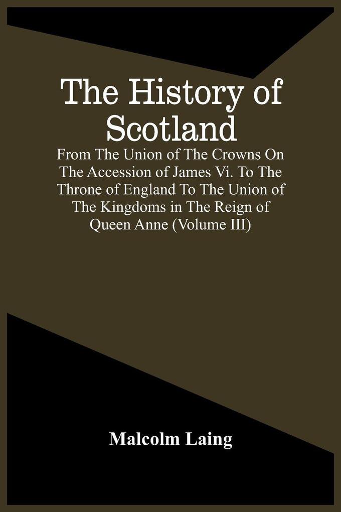 The History Of Scotland From The Union Of The Crowns On The Accession Of James Vi. To The Throne Of England To The Union Of The Kingdoms In The Reign Of Queen Anne (Volume Iii)