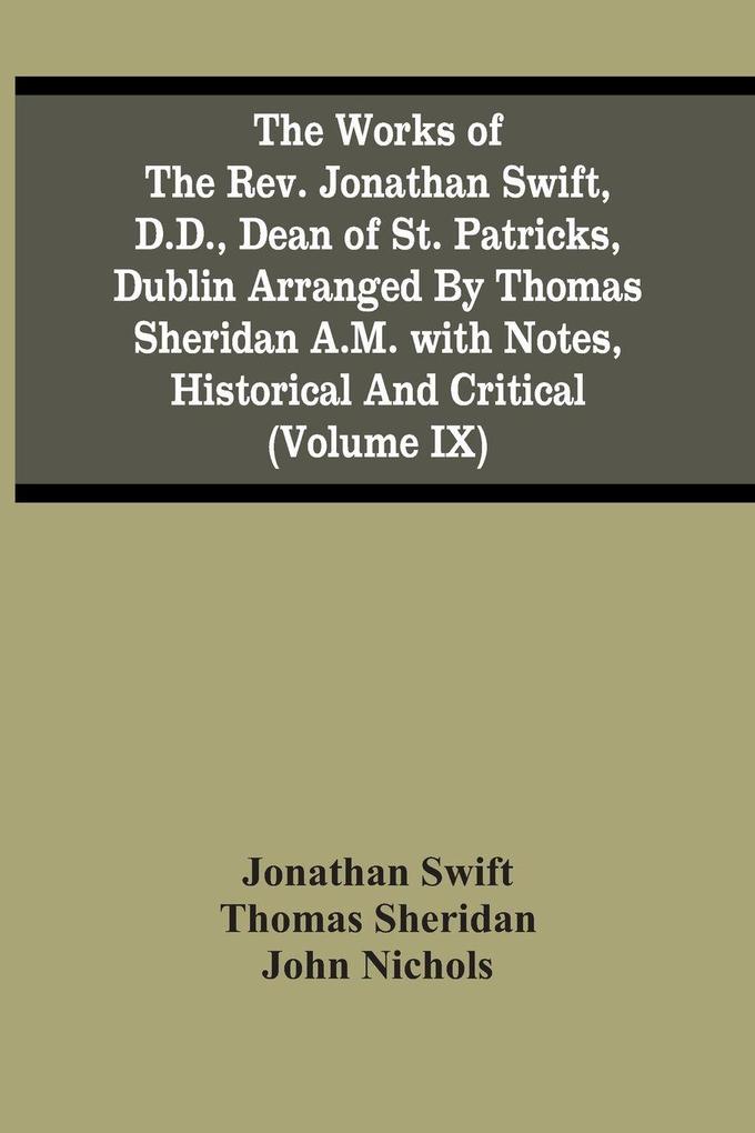 The Works Of The Rev. Jonathan Swift D.D. Dean Of St. Patricks Dublin Arranged By Thomas Sheridan A.M. With Notes Historical And Critical (Volume Ix)