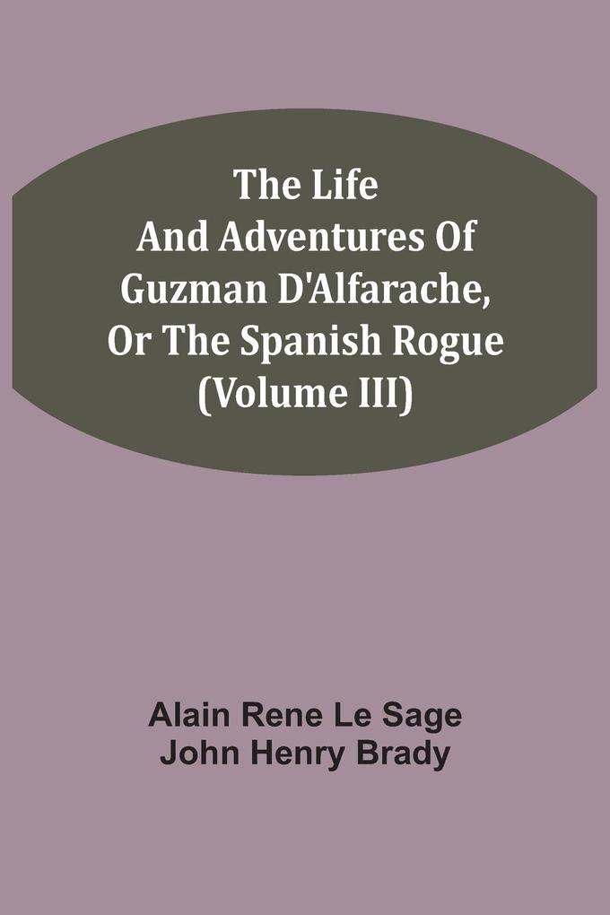 The Life And Adventures Of Guzman D'Alfarache Or The Spanish Rogue (Volume III)