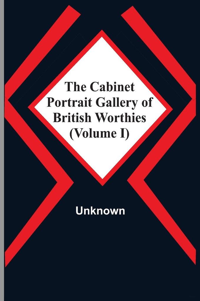 The Cabinet Portrait Gallery Of British Worthies (Volume I)
