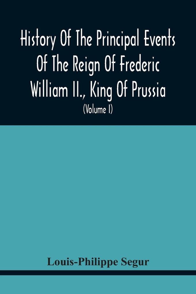 History Of The Principal Events Of The Reign Of Frederic William Ii. King Of Prussia