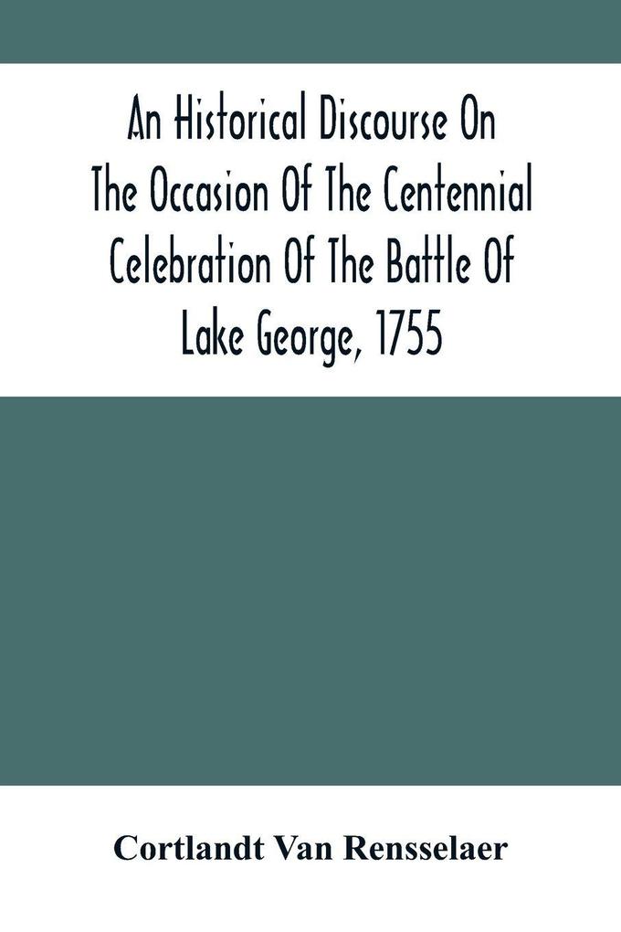 An Historical Discourse On The Occasion Of The Centennial Celebration Of The Battle Of Lake George 1755