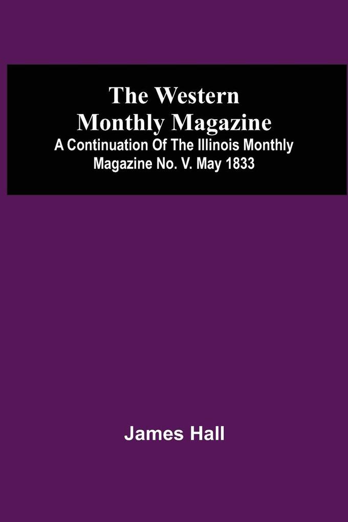 The Western Monthly Magazine A Continuation Of The Illinois Monthly Magazine No. V. May 1833