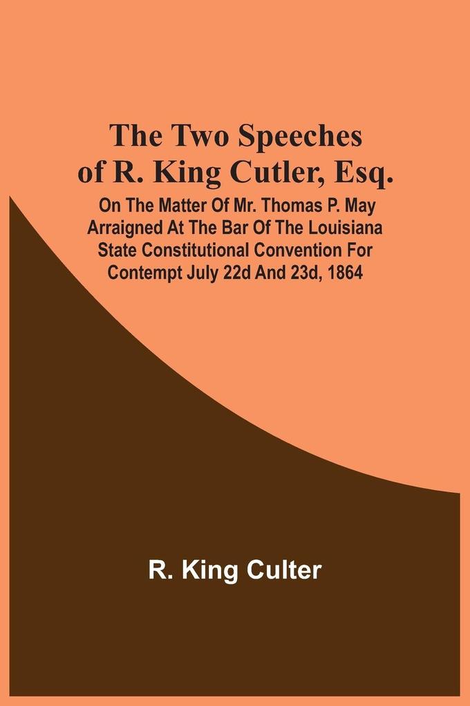 The Two Speeches Of R. King Cutler Esq.