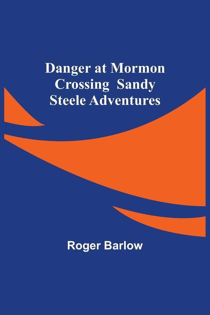 Danger at Mormon Crossing Sandy Steele Adventures