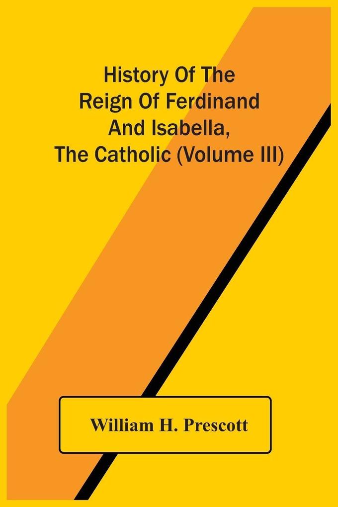 History Of The Reign Of Ferdinand And Isabella The Catholic (Volume Iii)
