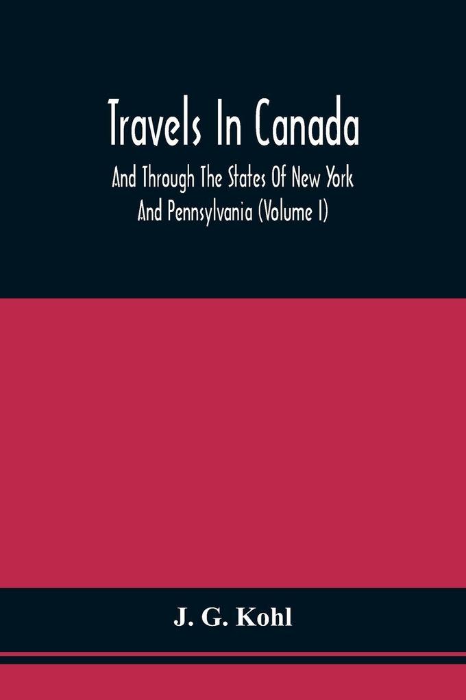 Travels In Canada And Through The States Of New York And Pennsylvania (Volume I)