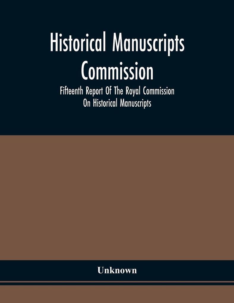 Historical Manuscripts Commission; Fifteenth Report Of The Royal Commission On Historical Manuscripts