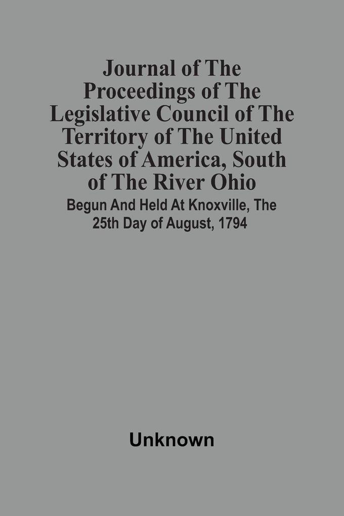 Journal Of The Proceedings Of The Legislative Council Of The Territory Of The United States Of America South Of The River Ohio