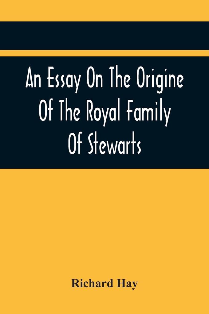 An Essay On The Origine Of The Royal Family Of Stewarts