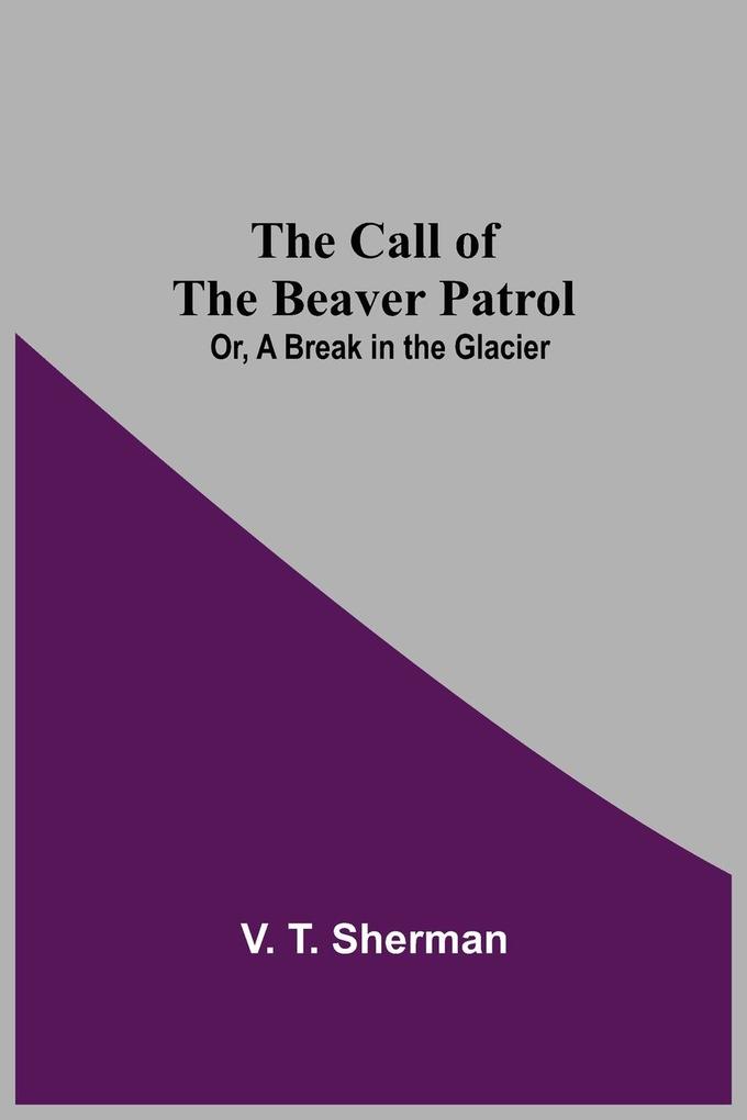 The Call of the Beaver Patrol; Or A Break in the Glacier