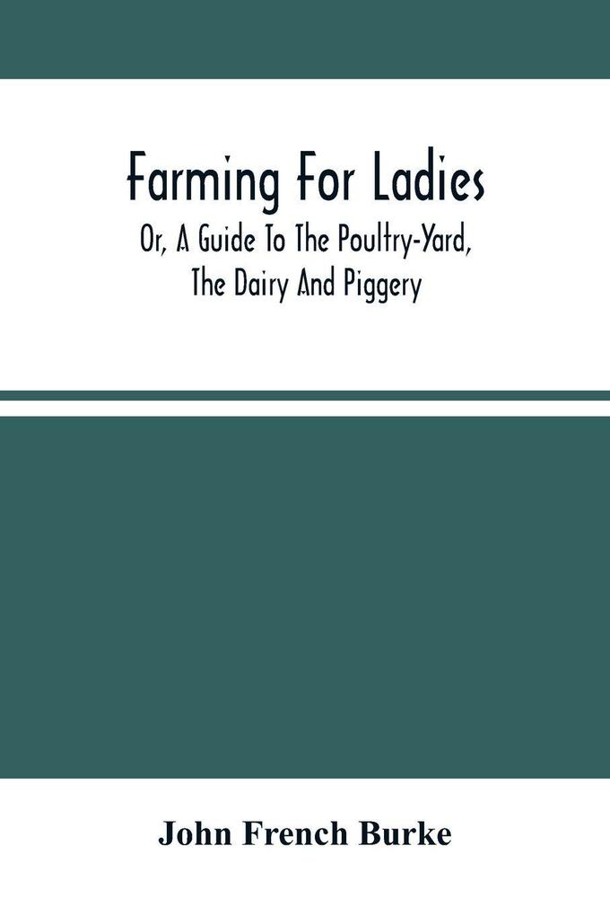 Farming For Ladies; Or A Guide To The Poultry-Yard The Dairy And Piggery