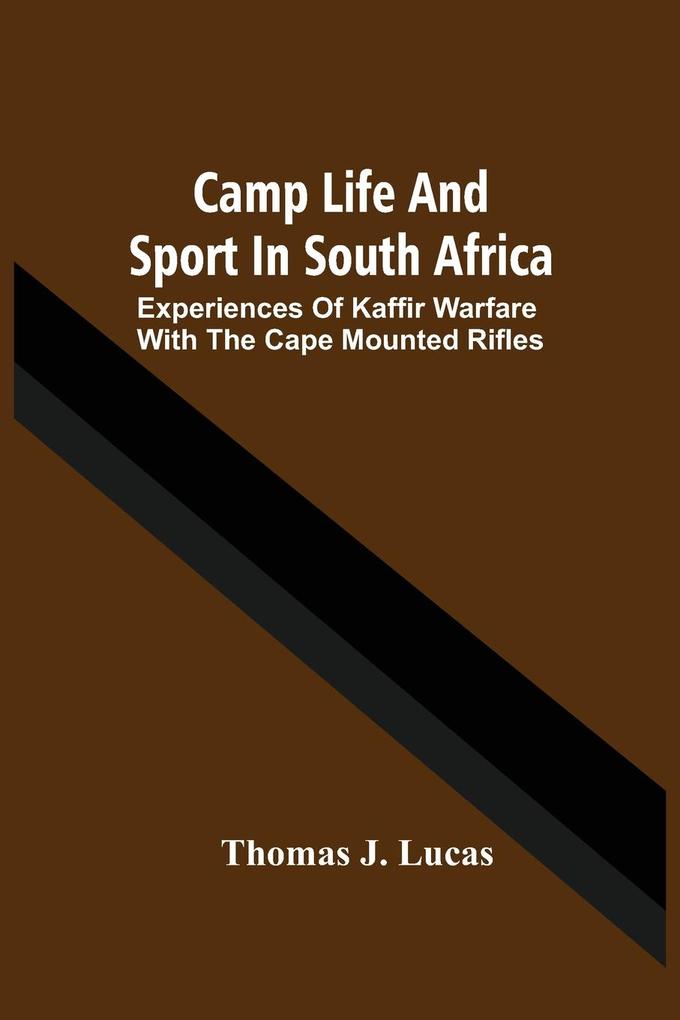 Camp Life And Sport In South Africa; Experiences Of Kaffir Warfare With The Cape Mounted Rifles