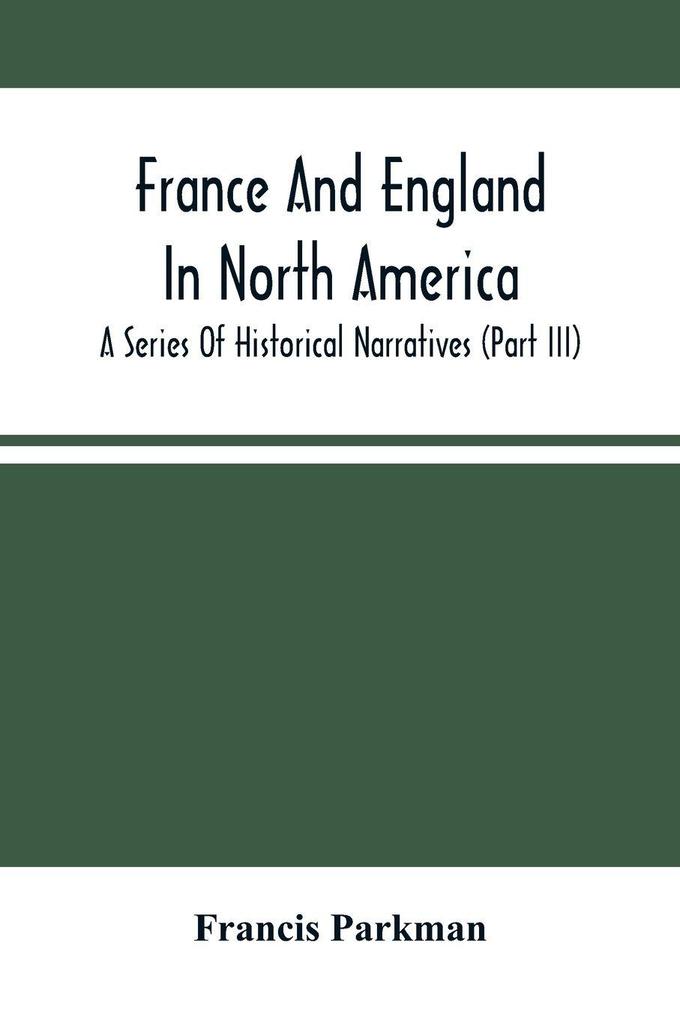 France And England In North America; A Series Of Historical Narratives (Part Iii)