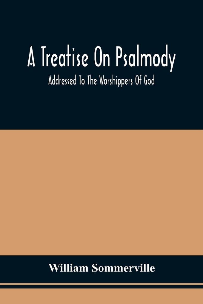 A Treatise On Psalmody; Addressed To The Worshippers Of God