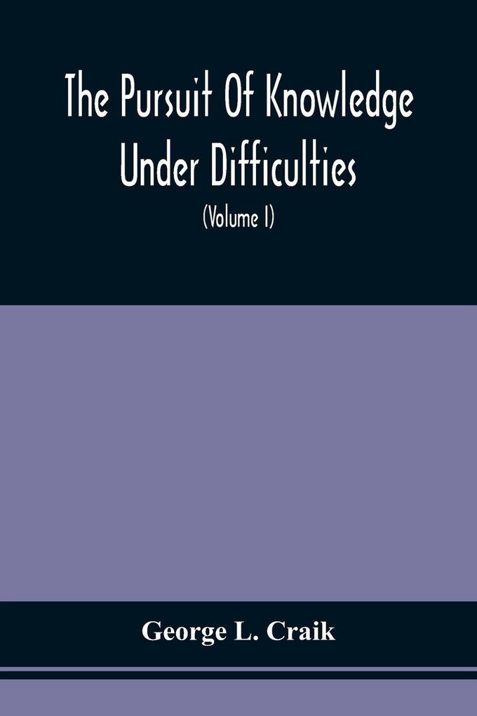 The Pursuit Of Knowledge Under Difficulties