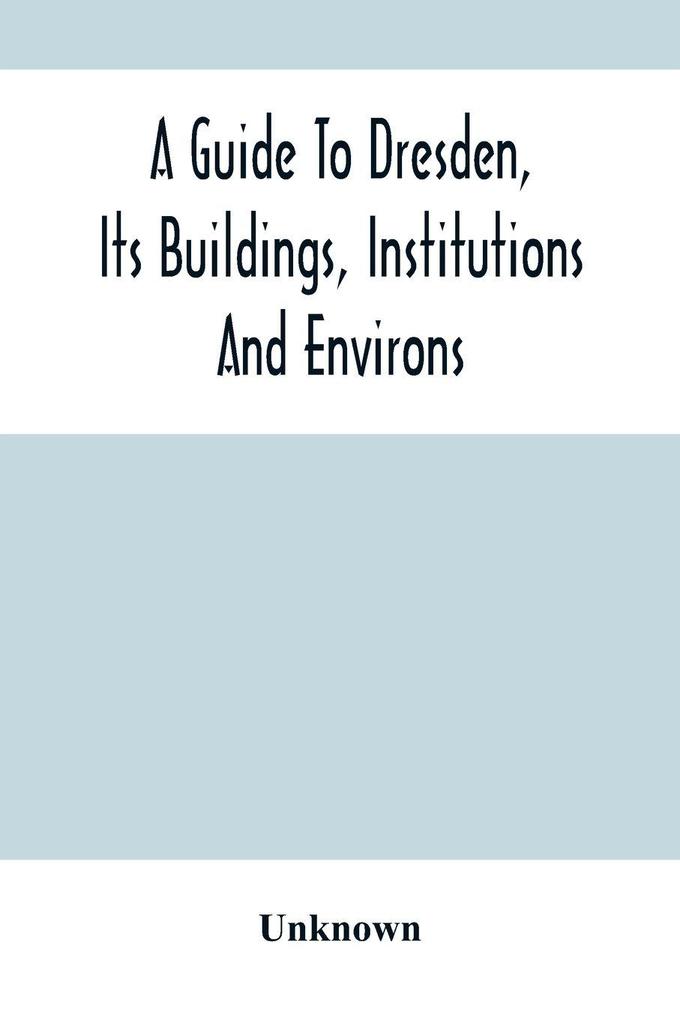 A Guide To Dresden Its Buildings Institutions And Environs