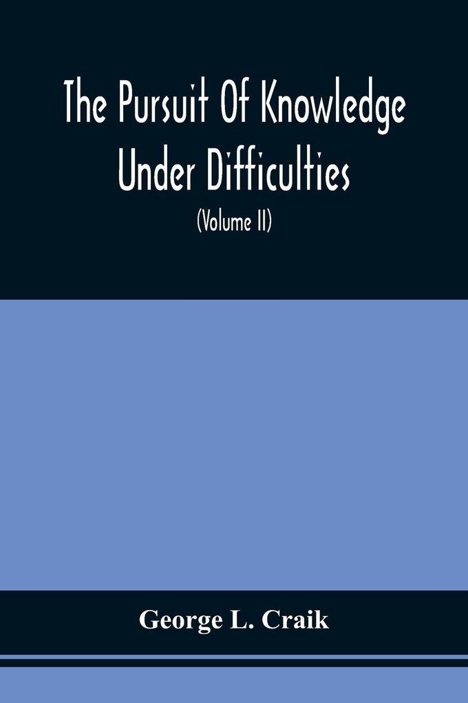 The Pursuit Of Knowledge Under Difficulties