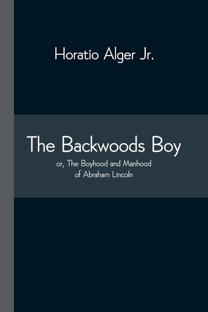 The Backwoods Boy; or The Boyhood and Manhood of Abraham Lincoln
