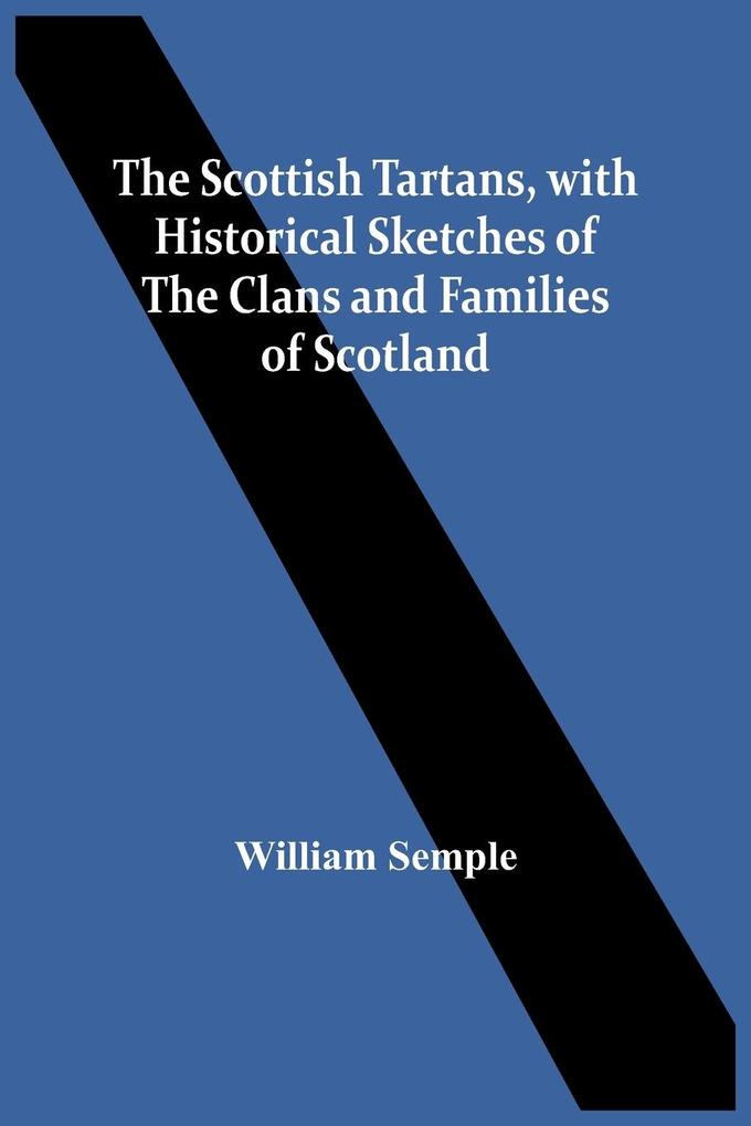 The Scottish Tartans With Historical Sketches Of The Clans And Families Of Scotland