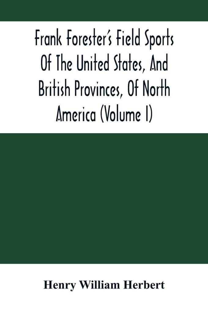 Frank Forester'S Field Sports Of The United States And British Provinces Of North America (Volume I)