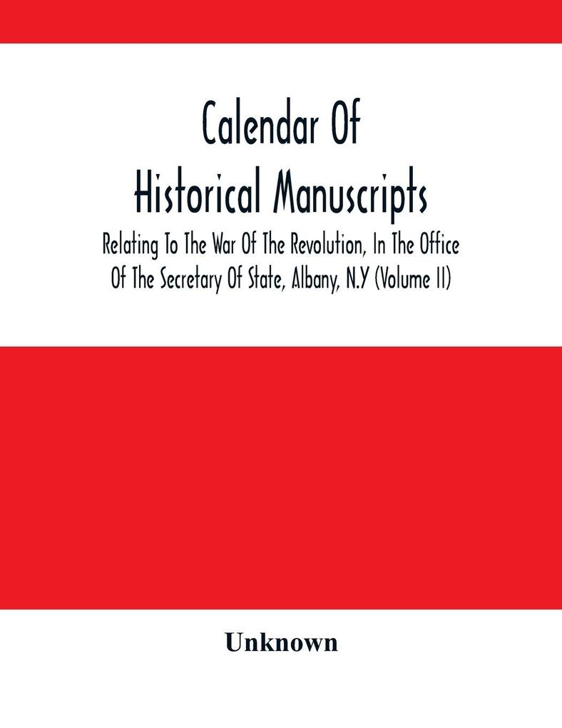 Calendar Of Historical Manuscripts Relating To The War Of The Revolution In The Office Of The Secretary Of State Albany N.Y (Volume Ii)
