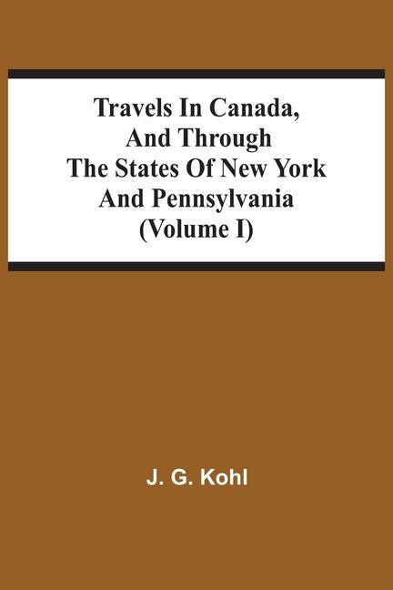 Travels In Canada And Through The States Of New York And Pennsylvania (Volume I)