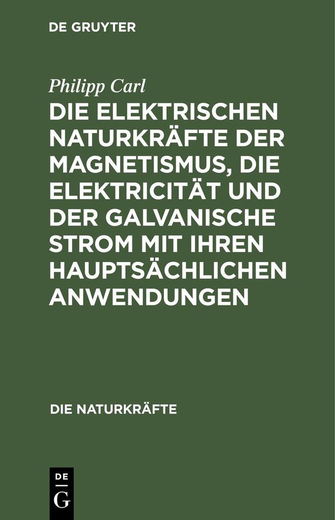 Die elektrischen Naturkräfte der Magnetismus die Elektricität und der galvanische Strom mit ihren hauptsächlichen Anwendungen