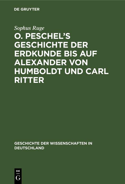 O. Peschel‘s Geschichte der Erdkunde bis auf Alexander von Humboldt und Carl Ritter