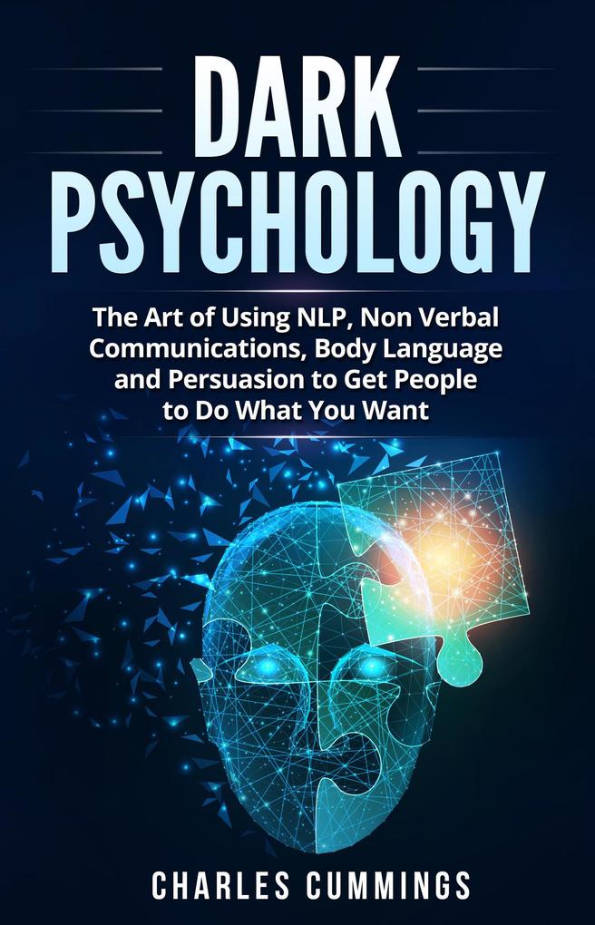 Dark Psychology: The Art of Using NLP Non-Verbal Communications Body Language and Persuasion to Get People to Do What You Want