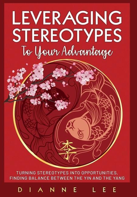 Leveraging Stereotypes to Your Advantage: Turning Stereotypes into Opportunities Finding Balance Between the Yin and the Yang