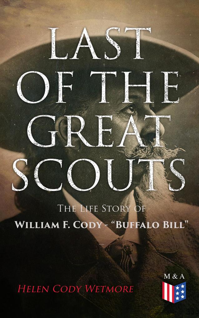 Last of the Great Scouts: The Life Story of William F. Cody - Buffalo Bill