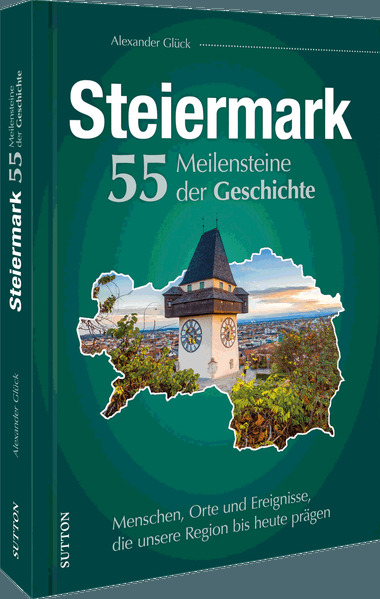 Die Steiermark. 55 Meilensteine der Geschichte