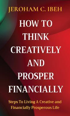 HOW TO THINK CREATIVELY AND PROSPER FINANCIALLY