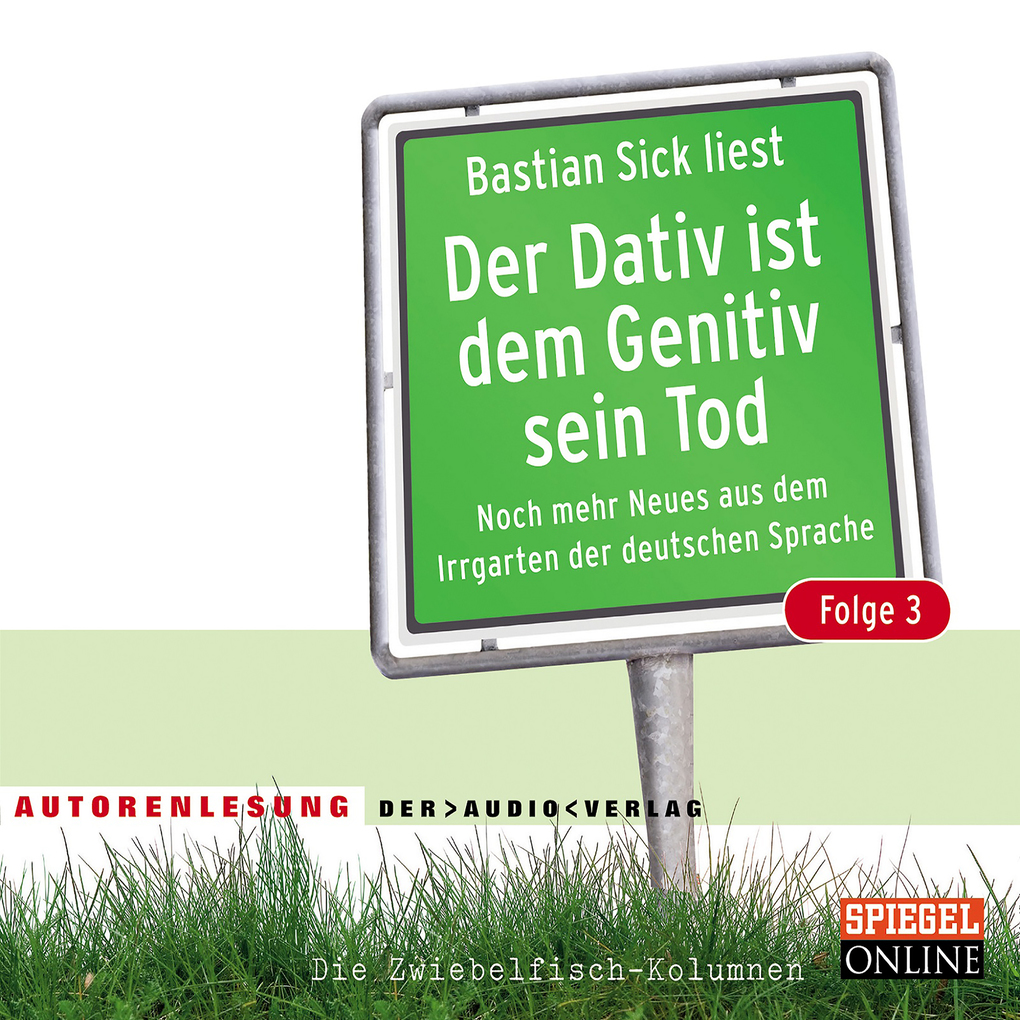 Der Dativ ist dem Genitiv sein Tod. Folge 3. Noch mehr Neues aus dem Irrgarten der deutschen Sprache. Die Zwiebelfisch-Kolumnen