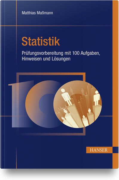 Statistik - Prüfungsvorbereitung mit 100 Aufgaben Hinweisen und Lösungen