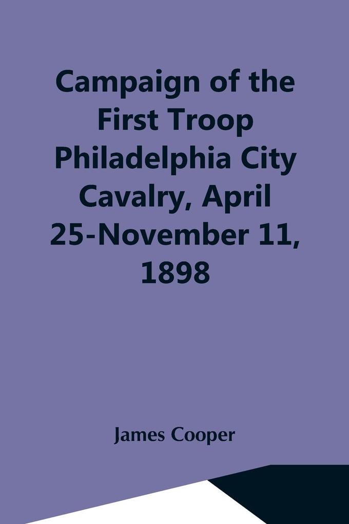 Campaign Of The First Troop Philadelphia City Cavalry April 25-November 11 1898