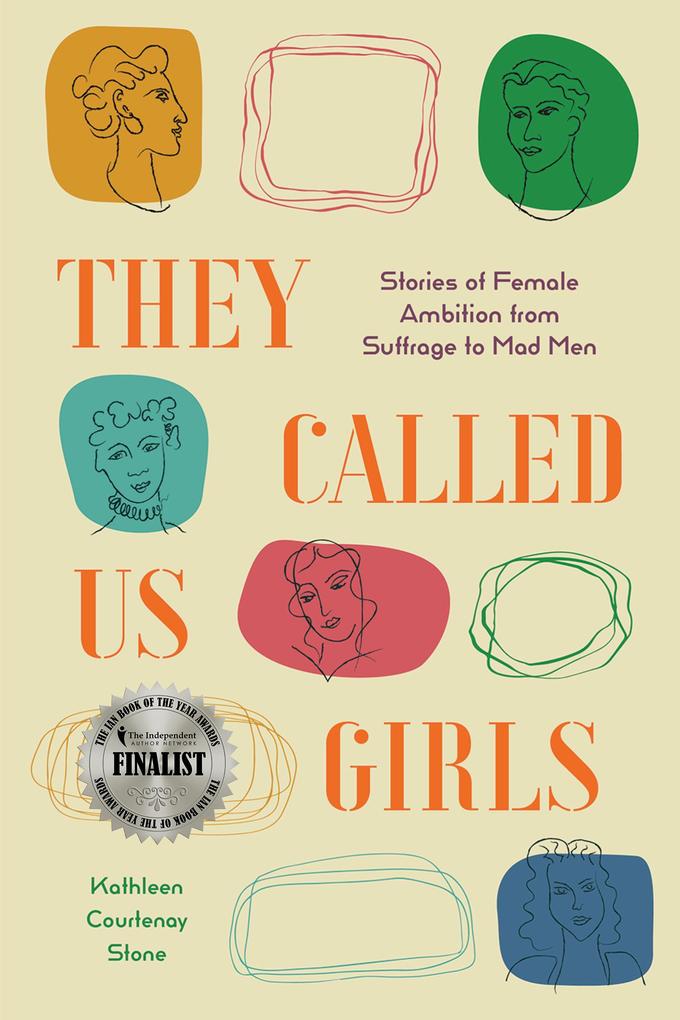 They Called Us Girls: Stories of Female Ambition from Suffrage to Mad Men