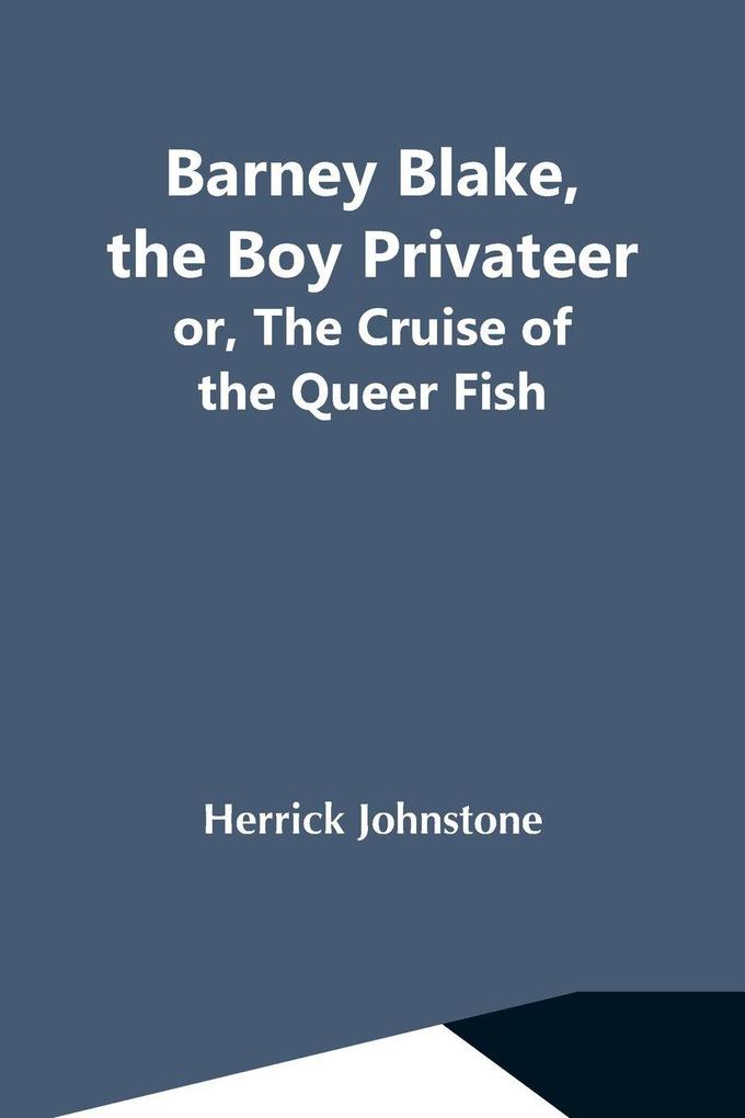 Barney Blake The Boy Privateer; Or The Cruise Of The Queer Fish