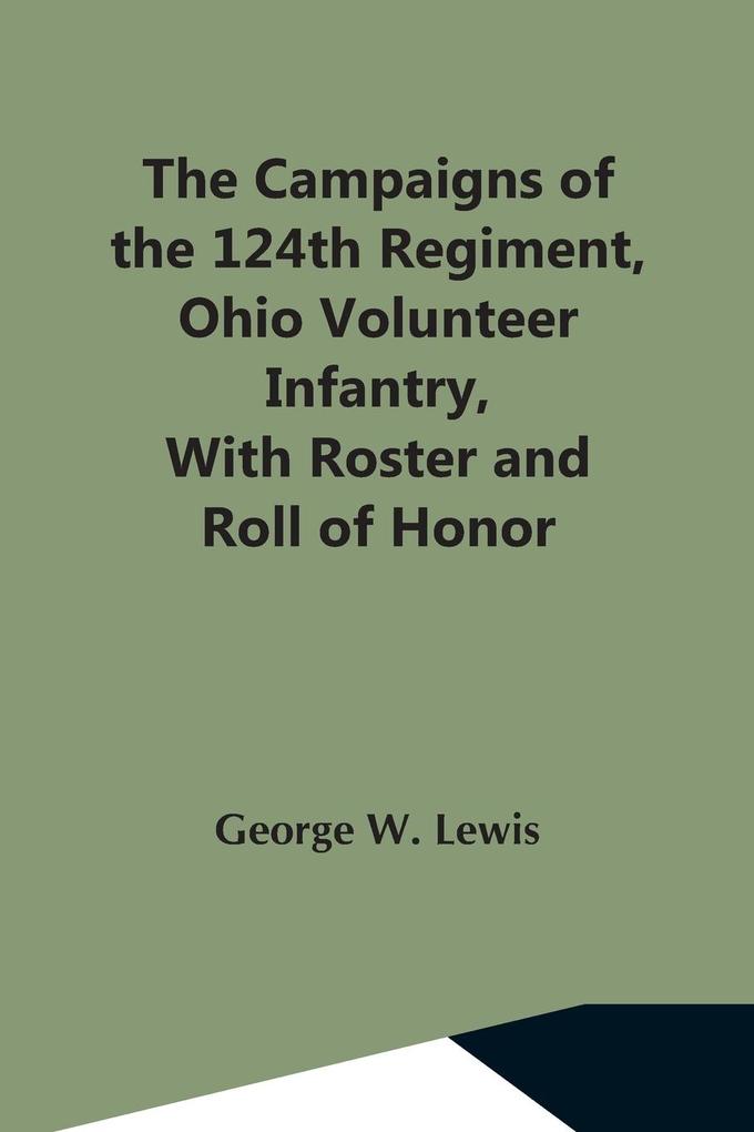 The Campaigns Of The 124Th Regiment Ohio Volunteer Infantry With Roster And Roll Of Honor