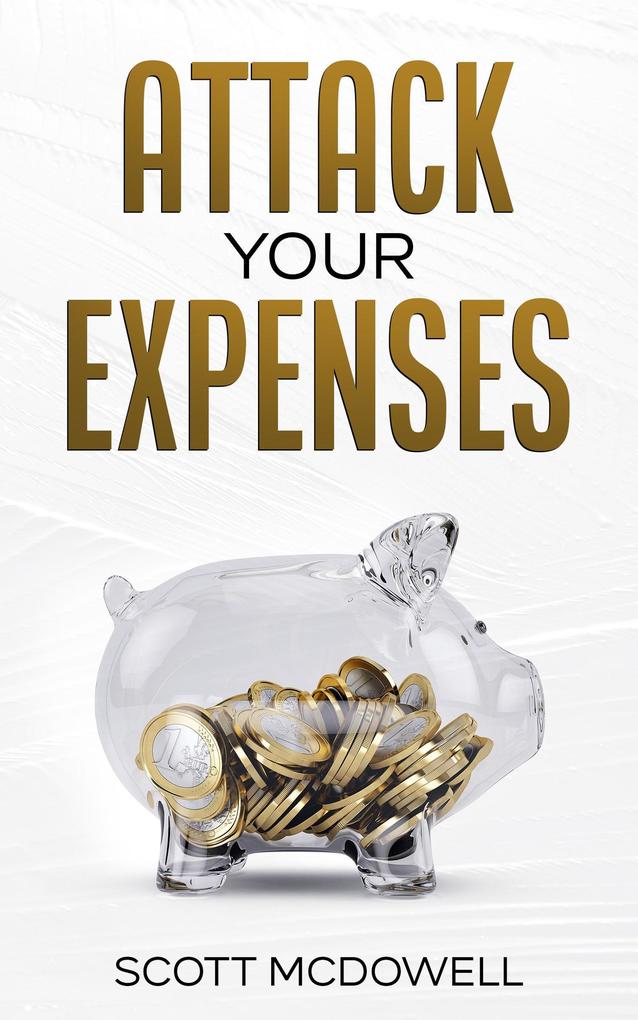 Attack Your Expenses: The Personal Finance Quick Start Guide to Save Money Lower Expenses and Lower the Bar to Financial Freedom