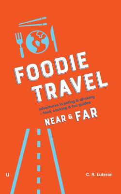 Foodie Travel Near & Far (adventures in eating & drinking + food cooking & fun guides)