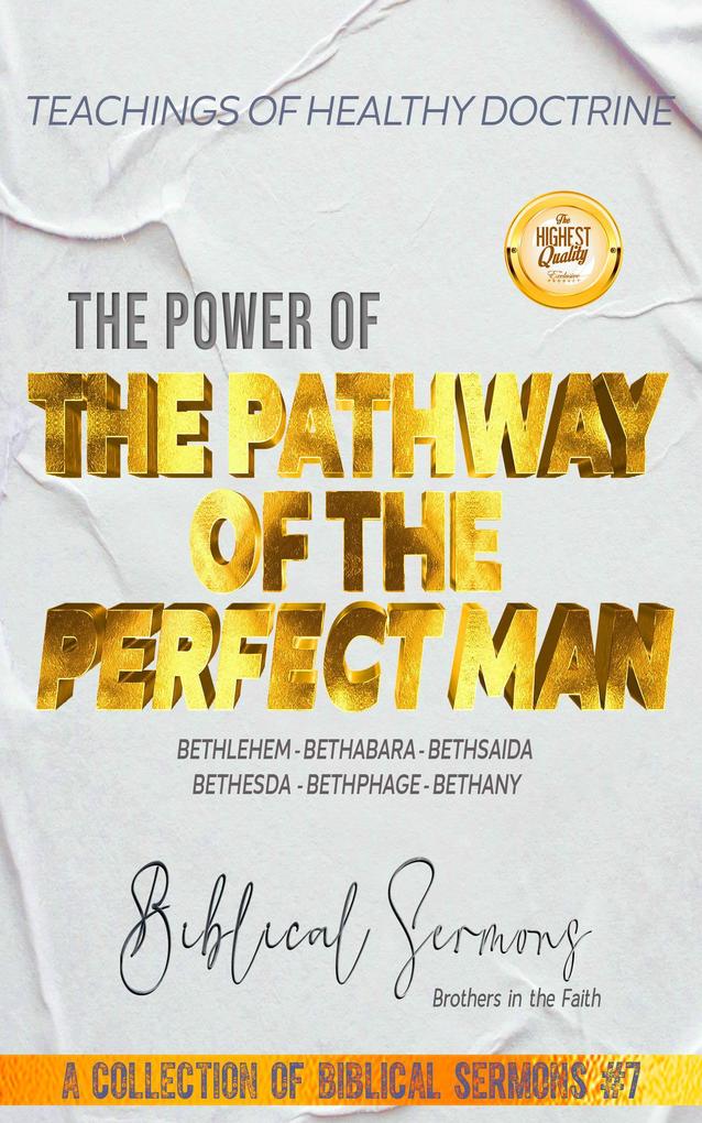 The Pathway of the Perfect Man: Bethlehem - Bethabara - Bethsaida - Bethesda - Bethphage - Bethany (A Collection of Biblical Sermons #7)