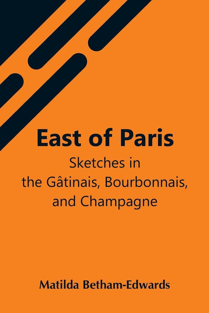 East Of Paris; Sketches In The Gâtinais Bourbonnais And Champagne