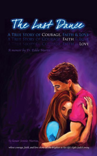 The Last Dance: A True Story of Courage Faith and Love