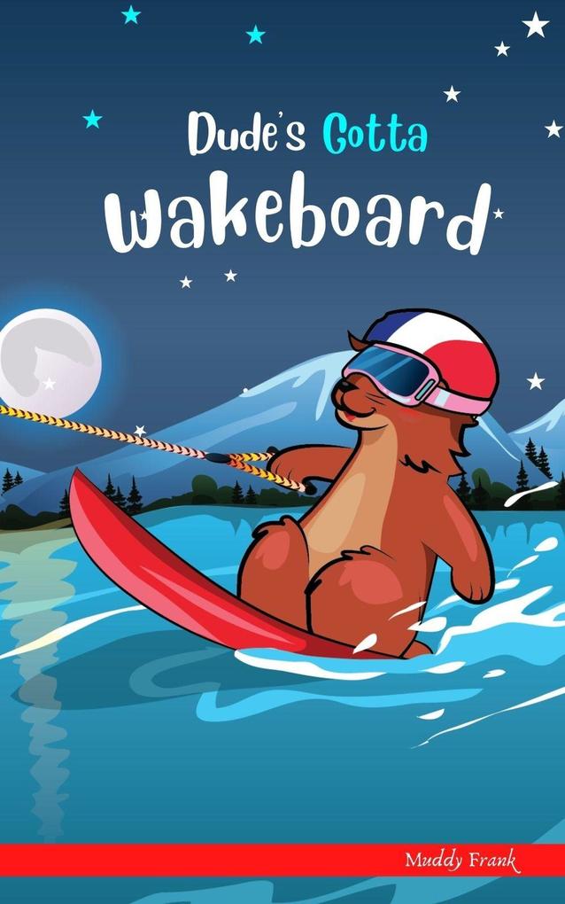 Dude‘s Gotta Wakeboard (Dude Series)